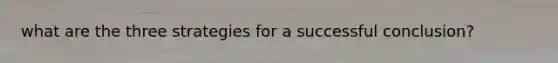 what are the three strategies for a successful conclusion?