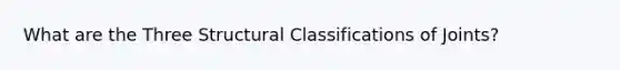 What are the Three Structural Classifications of Joints?