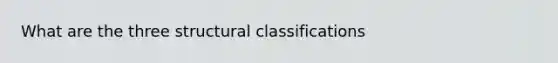 What are the three structural classifications