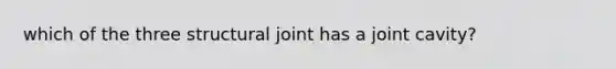 which of the three structural joint has a joint cavity?