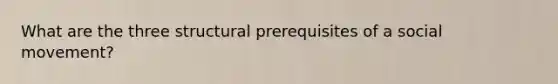 What are the three structural prerequisites of a social movement?
