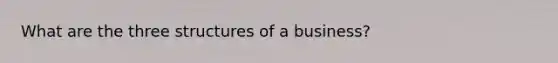 What are the three structures of a business?