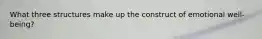 What three structures make up the construct of emotional well-being?