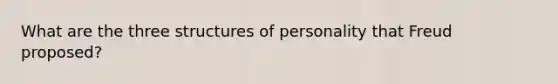 What are the three structures of personality that Freud proposed?