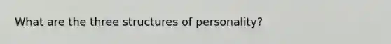 What are the three structures of personality?