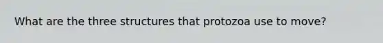 What are the three structures that protozoa use to move?