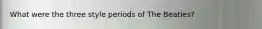 What were the three style periods of The Beatles?