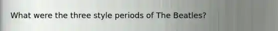 What were the three style periods of The Beatles?