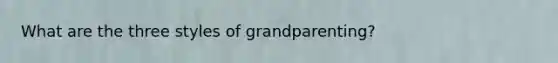 What are the three styles of grandparenting?