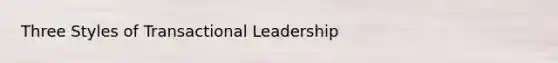 Three Styles of Transactional Leadership