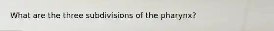 What are the three subdivisions of the pharynx?