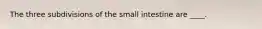 The three subdivisions of the small intestine are ____.
