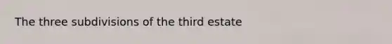 The three subdivisions of the third estate