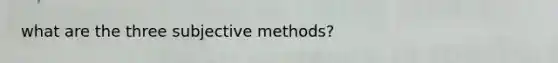 what are the three subjective methods?