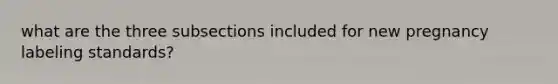 what are the three subsections included for new pregnancy labeling standards?