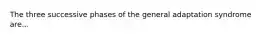 The three successive phases of the general adaptation syndrome are...