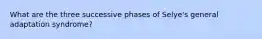 What are the three successive phases of Selye's general adaptation syndrome?