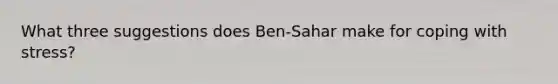 What three suggestions does Ben-Sahar make for coping with stress?