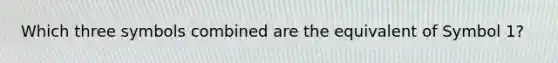 Which three symbols combined are the equivalent of Symbol 1?