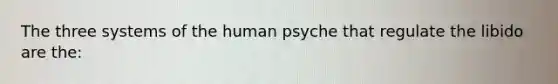 The three systems of the human psyche that regulate the libido are the: