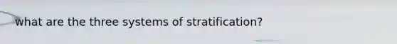 what are the three systems of stratification?