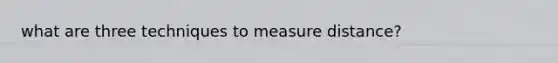 what are three techniques to measure distance?