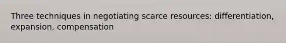 Three techniques in negotiating scarce resources: differentiation, expansion, compensation