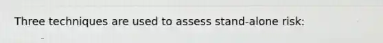 Three techniques are used to assess stand-alone risk: