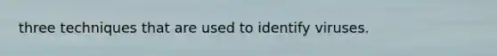 three techniques that are used to identify viruses.