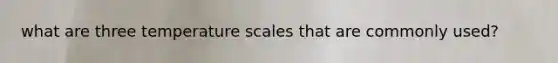 what are three temperature scales that are commonly used?