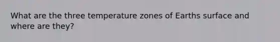 What are the three temperature zones of Earths surface and where are they?