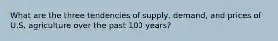 What are the three tendencies of supply, demand, and prices of U.S. agriculture over the past 100 years?