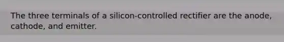 The three terminals of a silicon-controlled rectifier are the anode, cathode, and emitter.