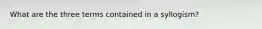What are the three terms contained in a syllogism?