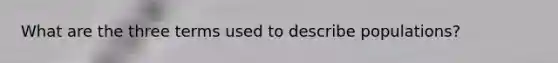 What are the three terms used to describe populations?