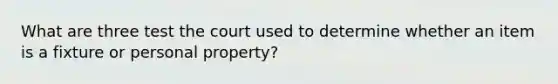 What are three test the court used to determine whether an item is a fixture or personal property?