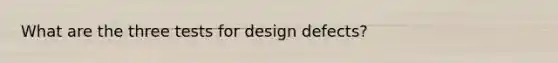 What are the three tests for design defects?