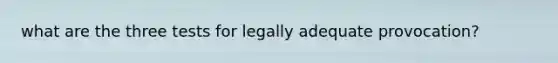 what are the three tests for legally adequate provocation?