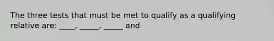 The three tests that must be met to qualify as a qualifying relative are: ____, _____, _____ and