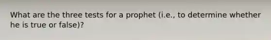 What are the three tests for a prophet (i.e., to determine whether he is true or false)?