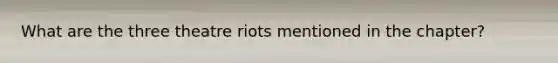 What are the three theatre riots mentioned in the chapter?