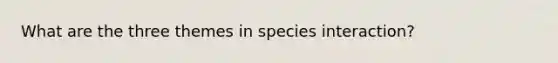 What are the three themes in species interaction?