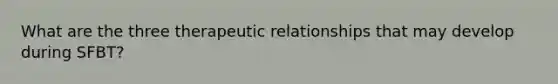 What are the three therapeutic relationships that may develop during SFBT?