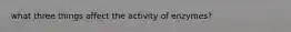 what three things affect the activity of enzymes?