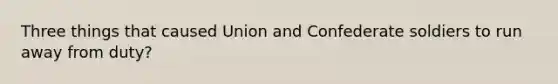 Three things that caused Union and Confederate soldiers to run away from duty?