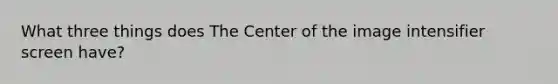 What three things does The Center of the image intensifier screen have?