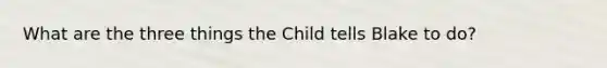 What are the three things the Child tells Blake to do?