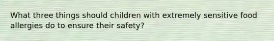 What three things should children with extremely sensitive food allergies do to ensure their safety?