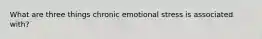 What are three things chronic emotional stress is associated with?