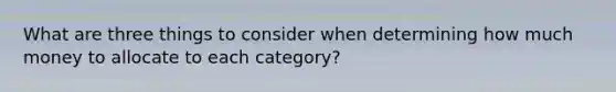 What are three things to consider when determining how much money to allocate to each category?